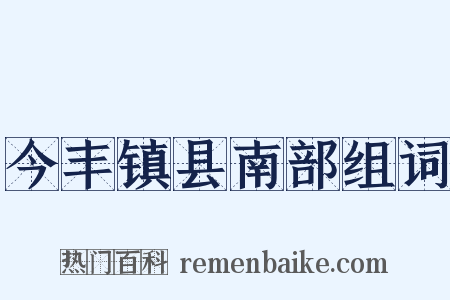 今丰镇县南部组词是什么意思的图片